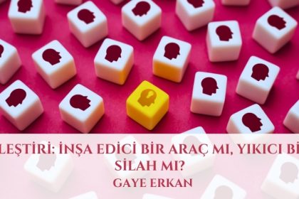 Eleştiri: İnşa Edici Bir Araç Mı Yıkıcı Bir Silah Mı?