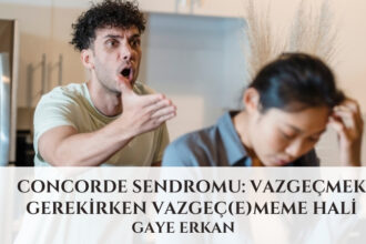 Concorde Sendromu: Vazgeçmek Gerekirken Vazgeç(e)meme Hali
