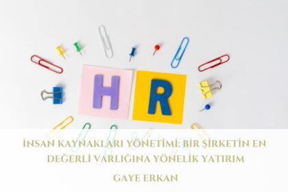 İnsan Kaynakları Yönetimi: Bir Şirketin En Değerli Varlığına Yönelik Yatırım